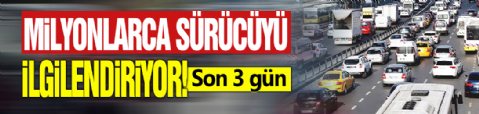 Milyonlarca sürücüyü ilgilendiriyor! Son 3 gün