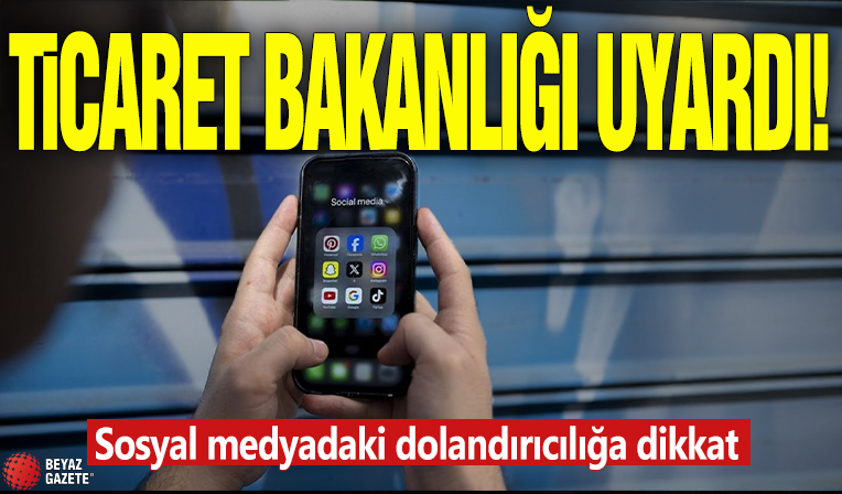 Ticaret Bakanlığı uyardı! Sosyal medyadaki dolandırıcılığa dikkat