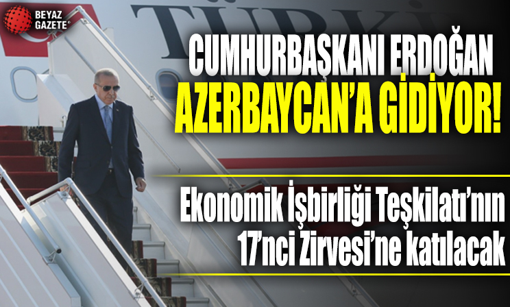 Cumhurbaşkanı Erdoğan Azerbaycan'a gidiyor