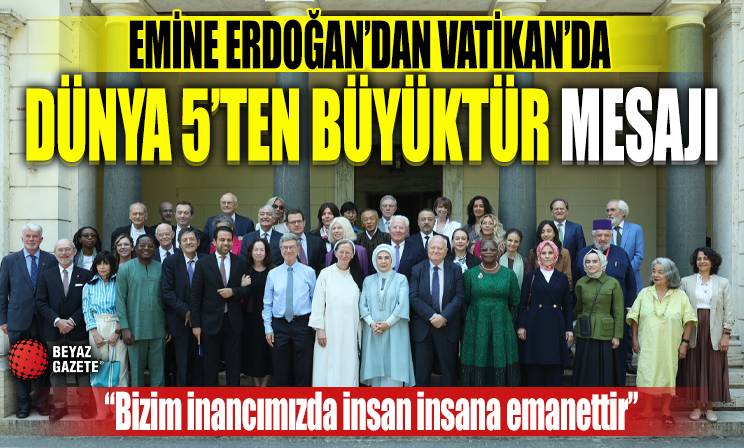 Emine Erdoğan'dan Vatikan'da 'Dünya 5'ten büyüktür' mesajı