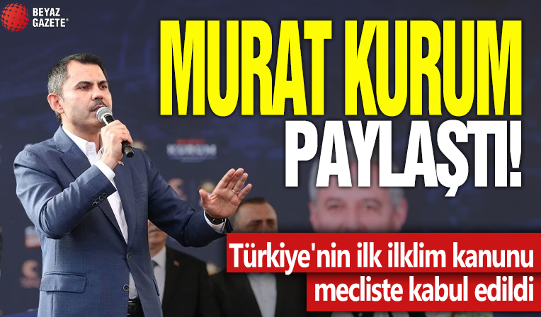 Murat Kurum paylaştı! Türkiye'nin ilk ilklim kanunu mecliste kabul edildi