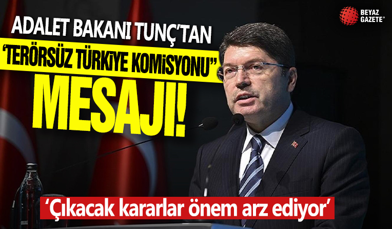 Adalet Bakanı Yılmaz Tunç'tan 'Terörsüz Türkiye Komisyonu' mesajı! Çıkacak kararlar önem arz ediyor