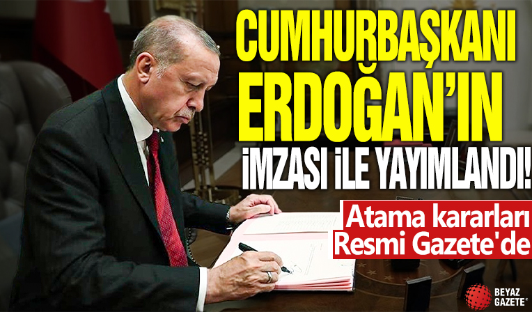 Cumhurbaşkanı Erdoğan'ın imzası ile yayımlandı! Atama kararları Resmi Gazete'de