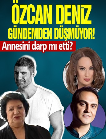 Özcan Deniz gündemden düşmüyor! Annesini darp mı etti?