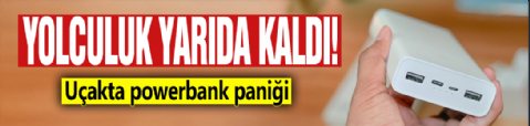Yolculuk yarıda kaldı! Uçakta powerbank paniği