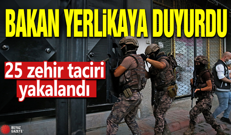 Bakan Yerlikaya duyurdu! 25 zehir taciri yakalandı