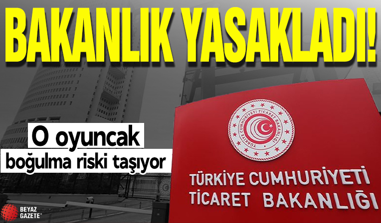 Bakanlık yasakladı! O oyuncak boğulma riski taşıyor