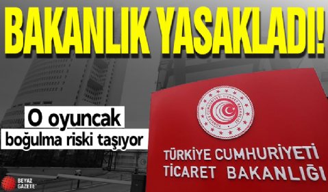 Bakanlık yasakladı! O oyuncak boğulma riski taşıyor