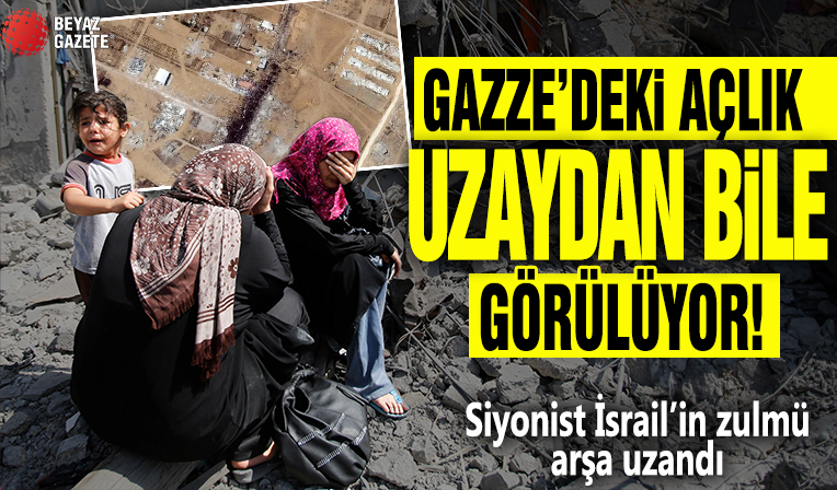 Gazze’deki açlık uzaydan bile görülüyor! Siyonist İsrail'in zulmü arşa uzandı
