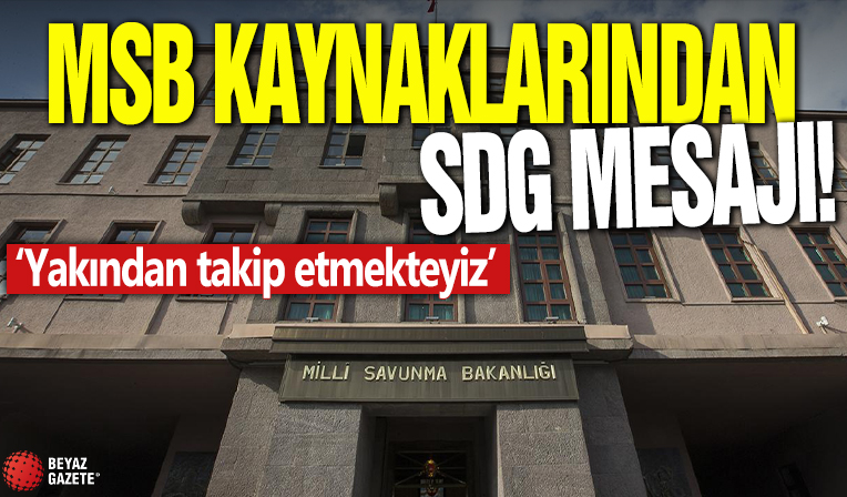 MSB kaynaklarından SDG mesajı! 'Yakından takip etmekteyiz'