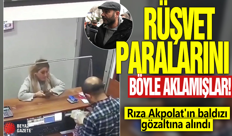 Rüşvet paralarını böyle aklamışlar! Rıza Akpolat'ın baldızı gözaltına alındı