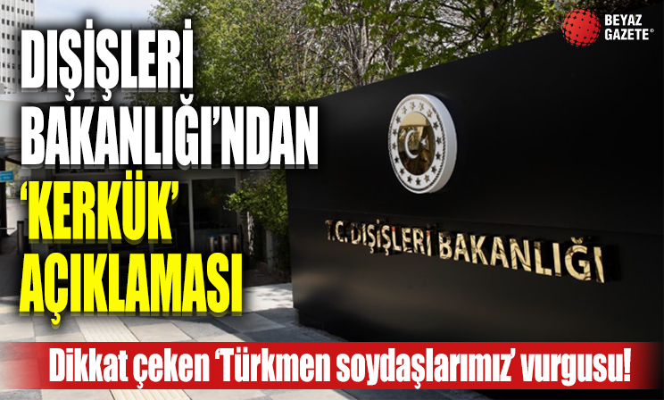 Dışişleri Bakanlığından 'Kerkük' açıklaması! Dikkat çeken 'Türkmen soydaşlarımız' vurgusu: Yakından takip ediyoruz