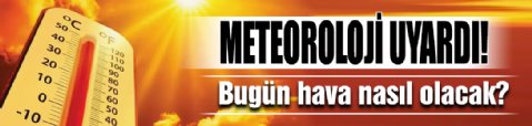 Meteoroloji’den Yağış ve Sıcaklık Uyarısı! Bugün hava nasıl olacak?