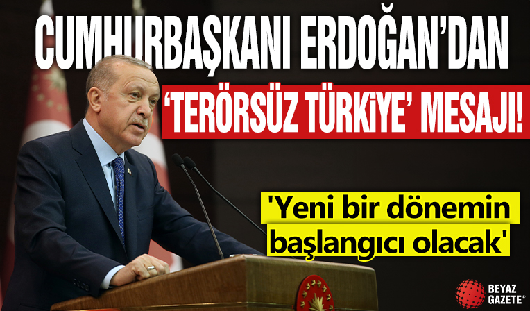 Cumhurbaşkanı Erdoğan’dan 'Terörsüz Türkiye' mesajı! 'Yeni bir dönemin başlangıcı olacak'