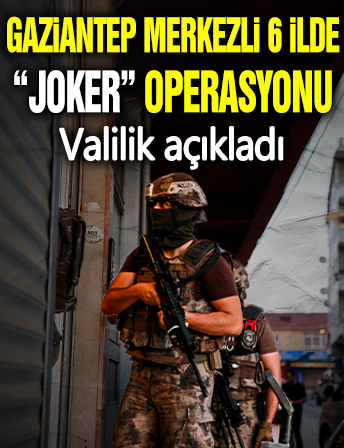 Gaziantep merkezli 6 ilde 'Joker' operasyonu! Valilik açıkladı