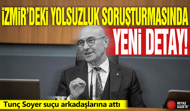 İzmir'deki yolsuzluk soruşturmasında yeni detay! Tunç Soyer suçu arkadaşlarına attı