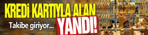 Kredi kartıyla alan yandı! Takibe giriyor...