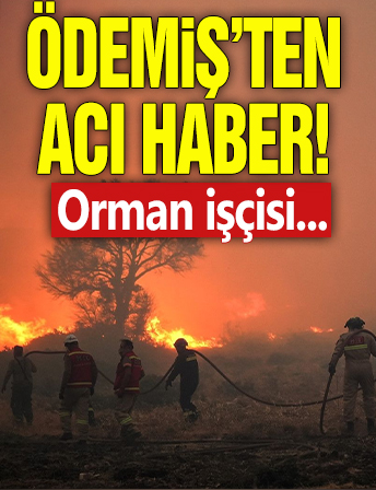 Ödemiş'ten acı haber! Orman işçisi...