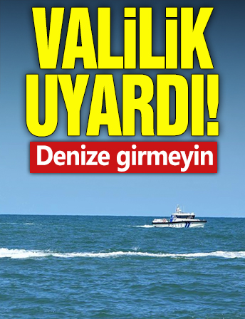Valilik uyardı! Denize girmeyin