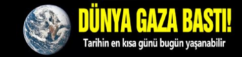 Dünya gaza bastı! Tarihin en kısa günü bugün yaşanabilir
