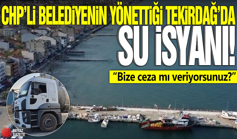 CHP'li belediyenin yönettiği Tekirdağ'da su isyanı! 'Bize ceza mı veriyorsunuz?'