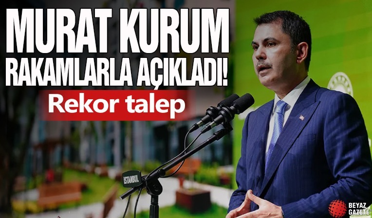 Murat kurum rakamlarla açıkladı: Rekor talep ...