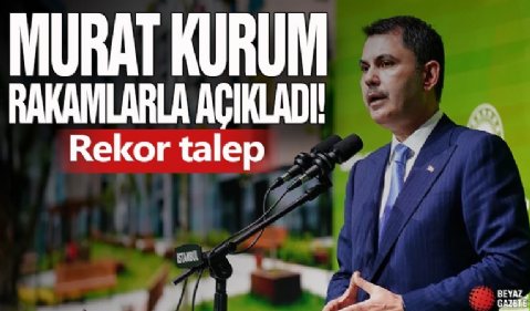 Murat kurum rakamlarla açıkladı: Rekor talep ...