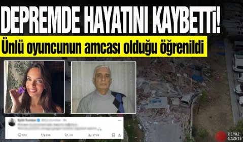 Ünlü oyuncunun amcası depremde hayatını kaybetti