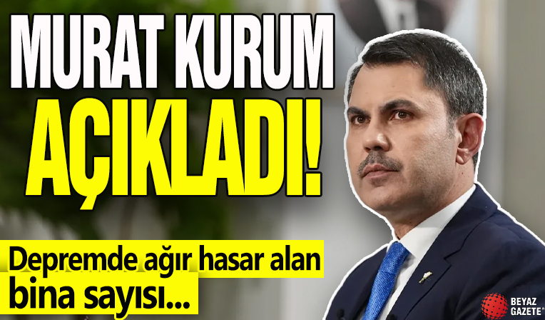 Bakan Kurum açıkladı! Depremde ağır hasar alan bina sayısı...