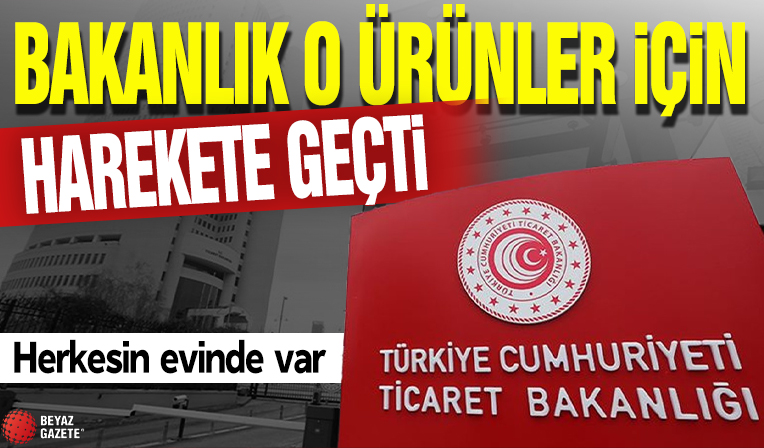 Bakanlık o ürünler için harekete geçti! Herkesin evinde var