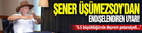 Şener Üşümezsoy’dan endişelendiren uyarı! “6.5 büyüklüğünde deprem potansiyeli…”