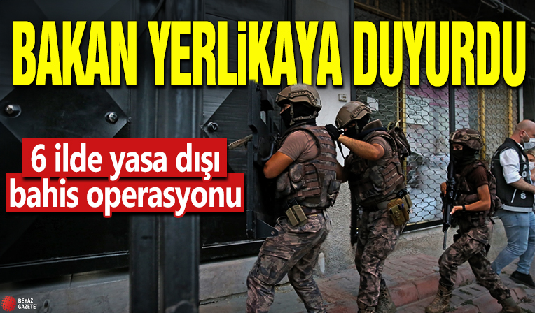 Bakan Yerlikaya duyurdu! 6 ilde yasa dışı bahis operasyonu