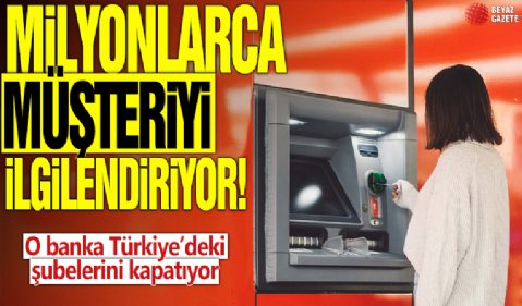 Milyonlarca müşteriyi ilgilendiriyor! O banka Türkiye’deki şubelerini kapatıyor!