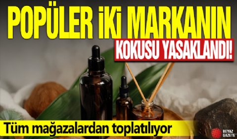 Popüler iki markanın kokusu yasaklandı! Tüm mağazalardan toplatılıyor
