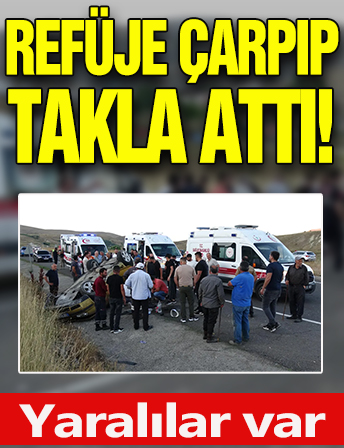 Refüje çarpıp takla attı! Yaralılar var