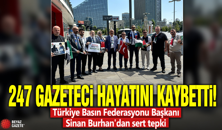 247 Gazeteci Hayatını Kaybetti! Türkiye Basın Federasyonu Başkanı Sinan Burhan'dan Sert Tepki