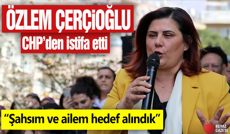 Aydın Büyükşehir Belediye Başkanı Özlem Çerçioğlu, CHP'den istifa etti! 'Şahsım ve ailem hedef alındık'