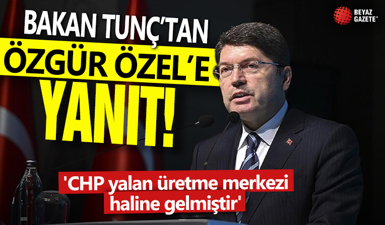 Bakan Tunç'tan Özel'e yanıt! 'CHP yalan üretme merkezi haline gelmiştir'