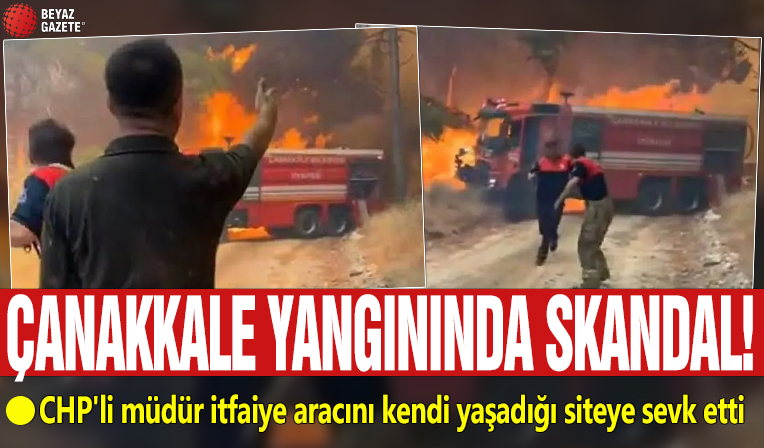 Çanakkale'deki yangında skandal! CHP'li müdür itfaiye aracını kendi yaşadığı siteye sevk etti