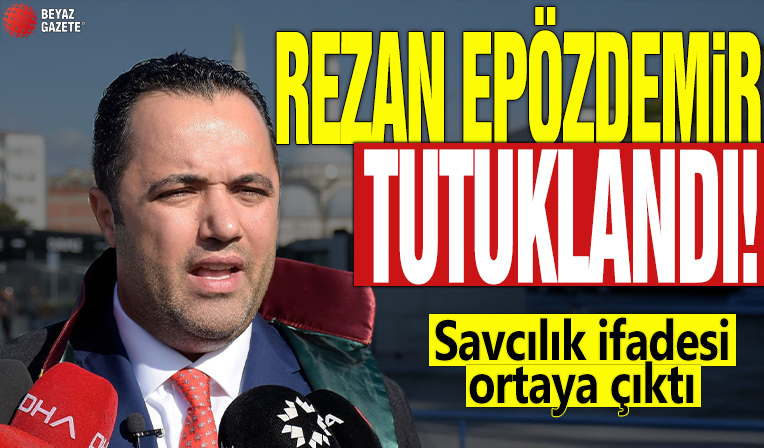 Rezan Epözdemir tutuklandı! Savcılık ifadesi ortaya çıktı