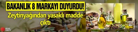 Bakanlık 8 markayı duyurdu: Zeytinyağından yasaklı boya çıktı