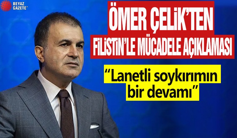 Ömer Çelik: İsrail yine Filistin Devleti’nin toprak bütünlüğünü hedef almaktadır
