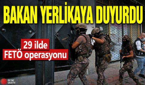 Bakan Yerlikaya duyurdu! 29 ilde FETÖ operasyonu