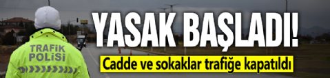 Yasak başladı! Cadde ve sokaklar trafiğe kapatıldı