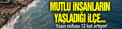 Mutlu insanların yaşadığı bir ilçe... Yazın nüfusu 12 kat artıyor!