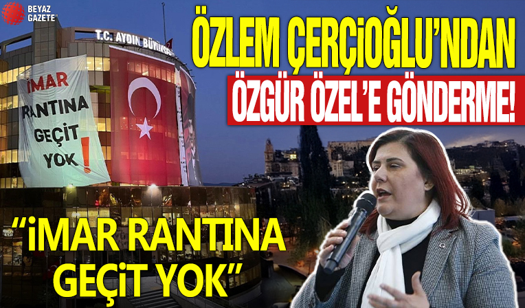Özlem Çerçioğlu'ndan Özel'e gönderme! 'İmar rantına geçit yok'
