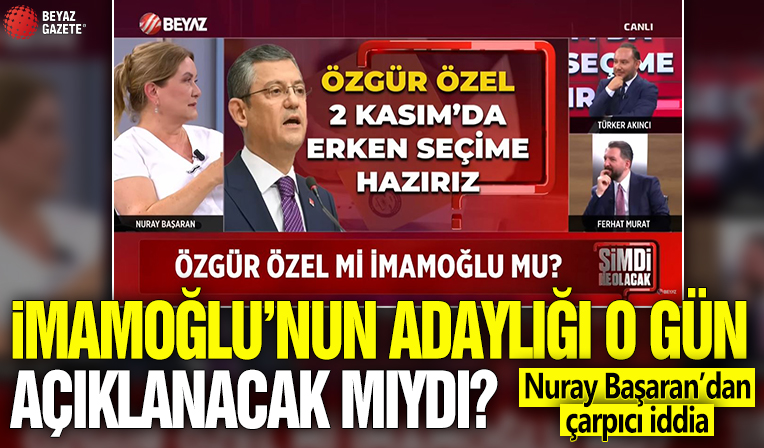 İmamoğlu'nun adaylığı o gün açıklanacak mıydı? Nuray Başaran'dan çarpıcı iddia!