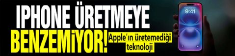 iPhone üretmeye benzemiyor! Apple’ın üretemediği teknoloji