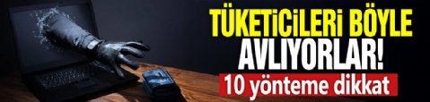 Tüketicileri böyle avlıyorlar! 10 yönteme dikkat