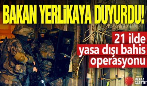Bakan Yerlikaya duyurdu! 21 ilde yasa dışı bahis operasyonu